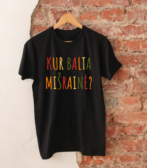 Marškinėliai KUR BALTA MIŠRAINĖ?